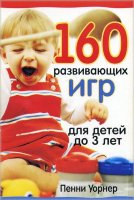 160 развивающих игр для детей до 3 лет. Пенни Уорнер