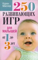 250 развивающих игр для малышей от 1 до 3 лет. Карен Миллер