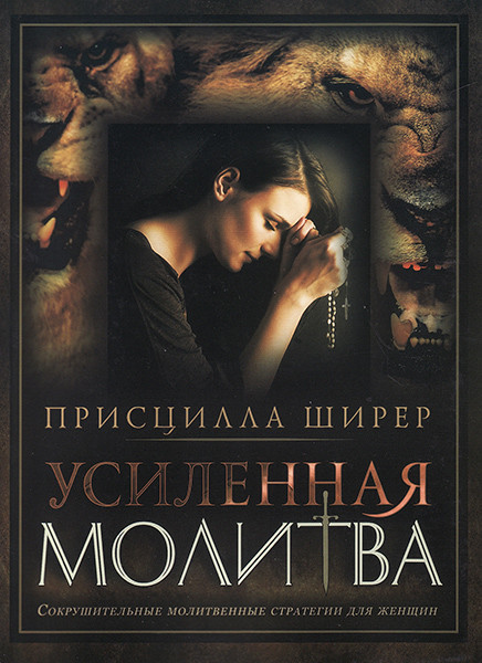 Усиленная молитва. Сокрушительные молитвеные стратегии для женщин. Присцилла Ширер 