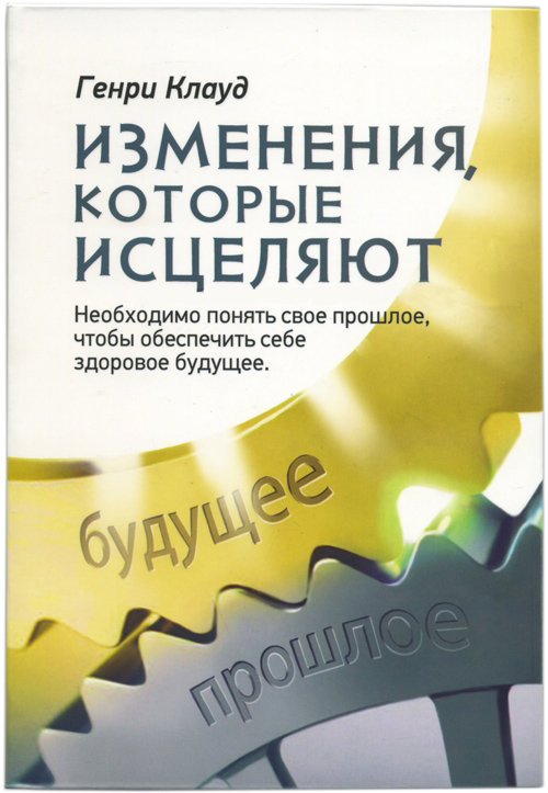 Изменения, которые исцеляют. Необходимо понять свое прошлое, чтобы обеспечить себе здоровое будущее Генри Клауд