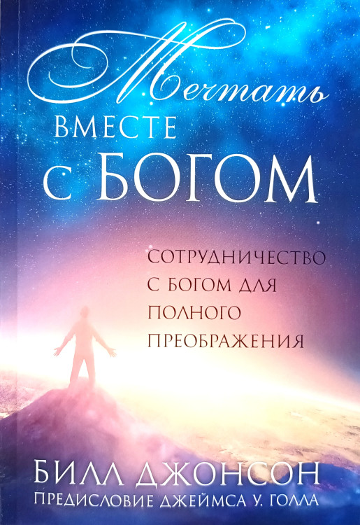 Мечтать вместе с Богом. Сотрудничество с Богом для полного преображения Билл Джонсон