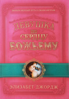 Девушка по сердцу Божьему. Выбери верный путь к своим мечтам. Элизабет Джордж