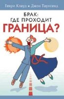 Брак: где проходит граница? Генри Клауд, Джон Таунсенд