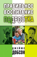 Правильное воспитание подростка. Джеймс Добсон