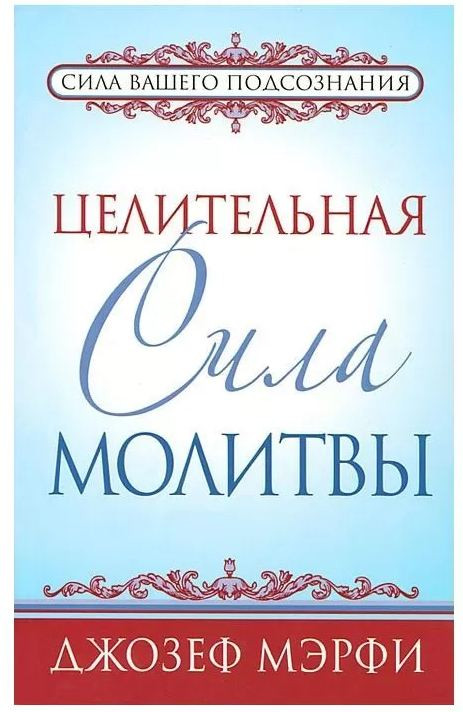 Целительная сила молитвы. Сила вашего подсознания Мэрфи Дфозеф
