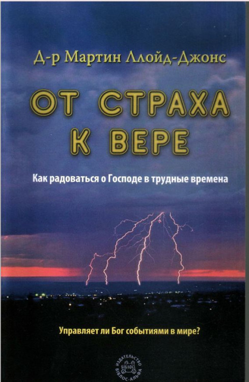 От страха к вере. Как радоваться о Господе в трудные времена. Мартин Ллойд-Джонс